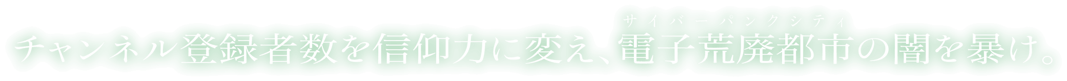 チャンネル登録者数を信仰力に変え、電子荒廃都市(サイバーパンクシティ)の闇を暴け。